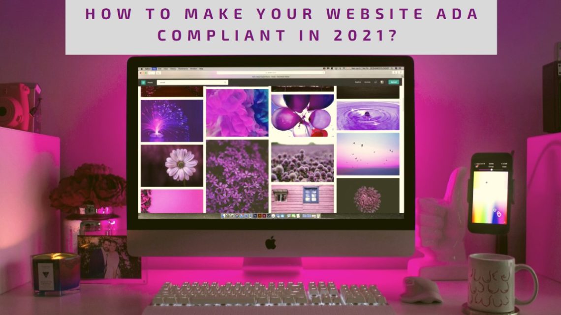 How To Make Your Website ADA Compliant In 2021? How To Make Your Website ADA Compliant In 2021?