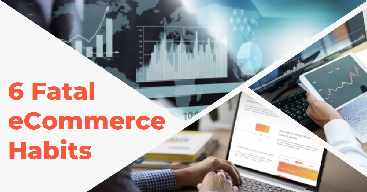Fatal eCommerce Habits: 6 Mistakes & Tips to Improve Your eCommerce Valuation
